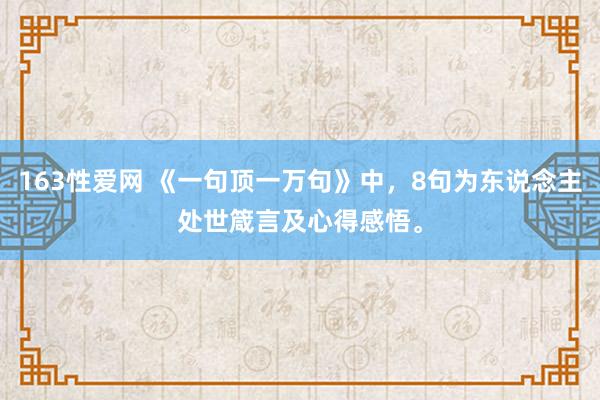 163性爱网 《一句顶一万句》中，8句为东说念主处世箴言及心得感悟。